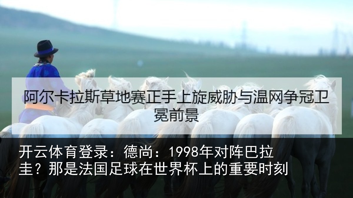 开云体育登录：德尚相关情况法国相关情况重要时刻