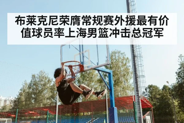 布莱克尼荣膺常规赛外援最有价值球员率上海男篮冲击总冠军