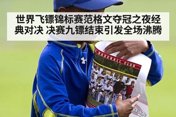 世界飞镖锦标赛范格文夺冠之夜经典对决 决赛九镖结束引发全场沸腾