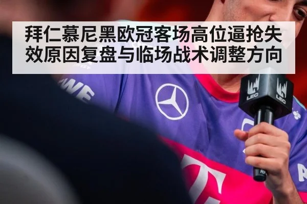 拜仁慕尼黑欧冠客场高位逼抢失效原因复盘与临场战术调整方向